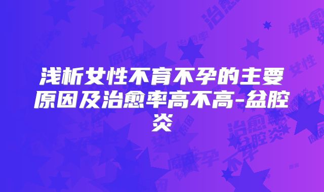 浅析女性不育不孕的主要原因及治愈率高不高-盆腔炎