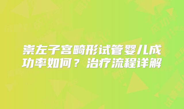 崇左子宫畸形试管婴儿成功率如何？治疗流程详解