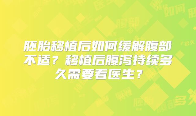 胚胎移植后如何缓解腹部不适？移植后腹泻持续多久需要看医生？