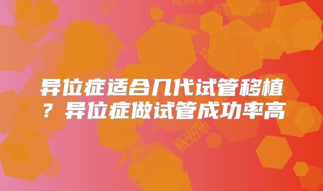 异位症适合几代试管移植？异位症做试管成功率高