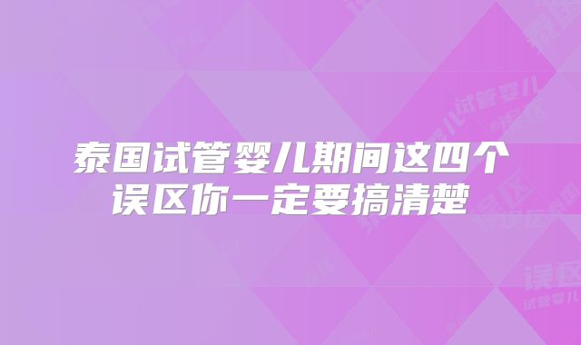 泰国试管婴儿期间这四个误区你一定要搞清楚