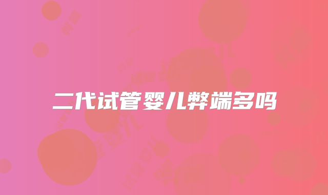二代试管婴儿弊端多吗