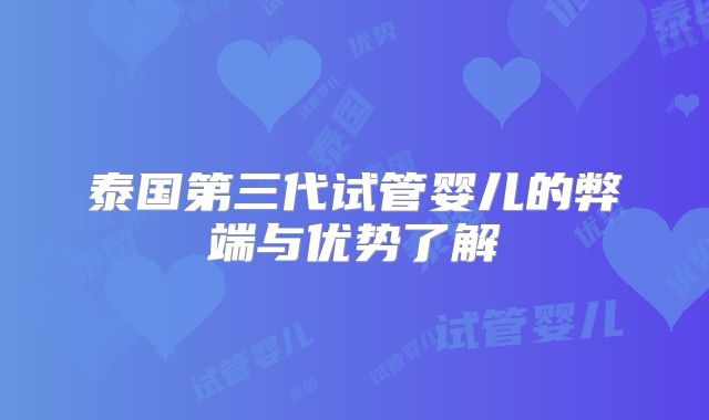 泰国第三代试管婴儿的弊端与优势了解