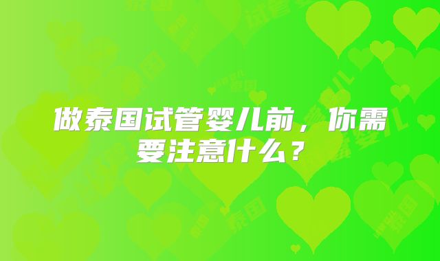 做泰国试管婴儿前,你需要注意什么?