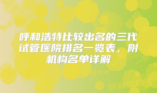 呼和浩特比较出名的三代试管医院排名一览表,附机构名单详解