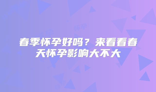 春季怀孕好吗?来看看春天怀孕影响大不大