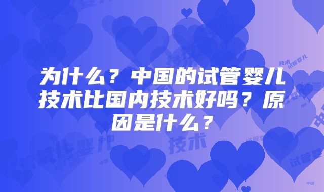 为什么?中国的试管婴儿技术比国内技术好吗?原因是什么?