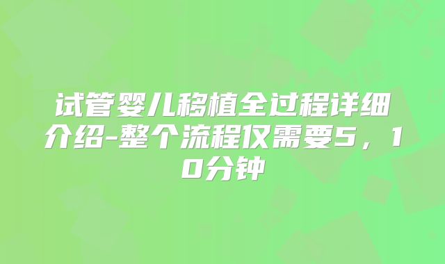 试管婴儿移植全过程详细介绍-整个流程仅需要5,10分钟