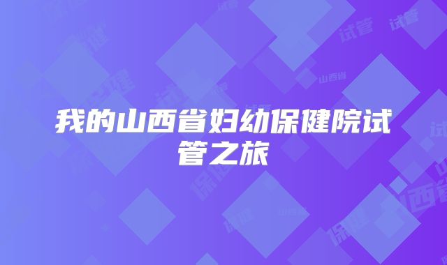 我的山西省妇幼保健院试管之旅