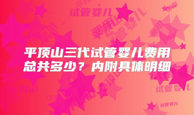 平顶山三代试管婴儿费用总共多少?内附具体明细