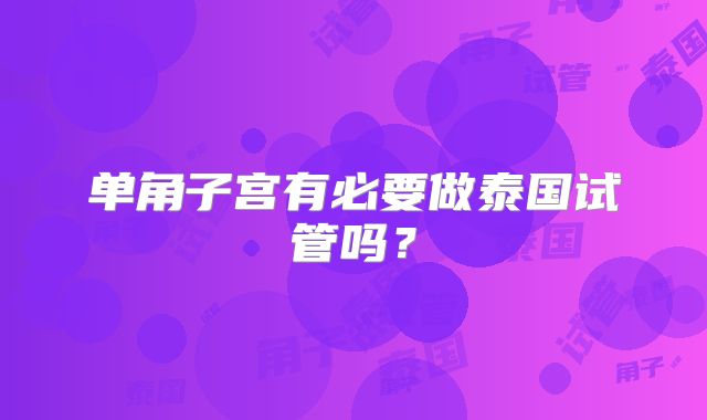 单角子宫有必要做泰国试管吗?