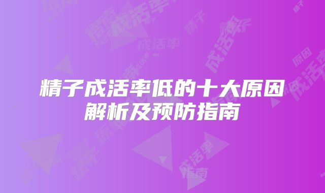 精子成活率低的十大原因解析及预防指南