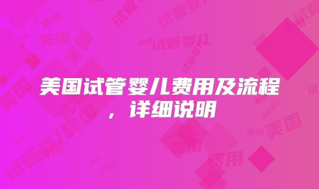 美国试管婴儿费用及流程，详细说明