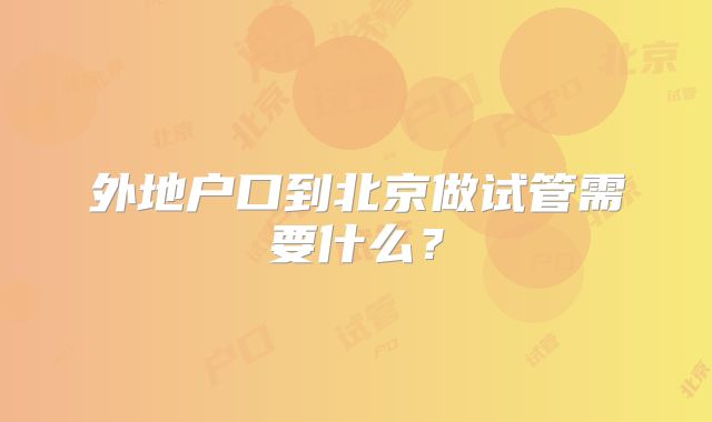 外地户口到北京做试管需要什么？