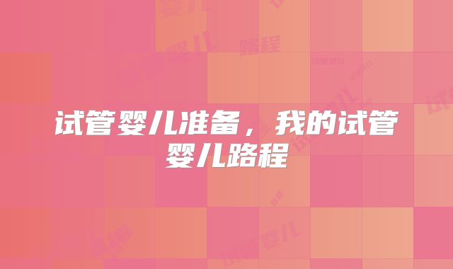 试管婴儿准备，我的试管婴儿路程