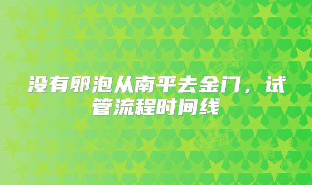 没有卵泡从南平去金门，试管流程时间线