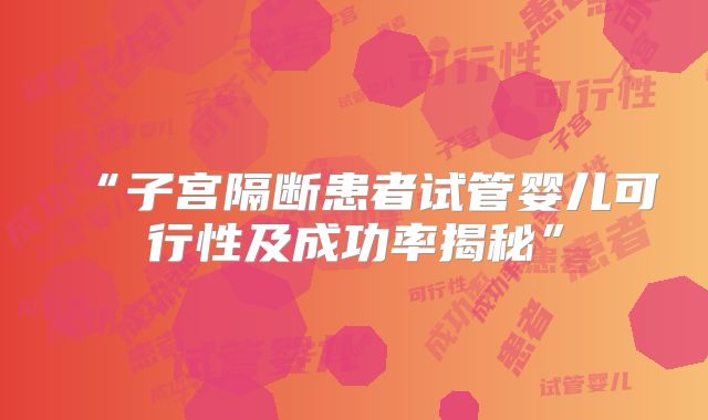 “子宫隔断患者试管婴儿可行性及成功率揭秘”