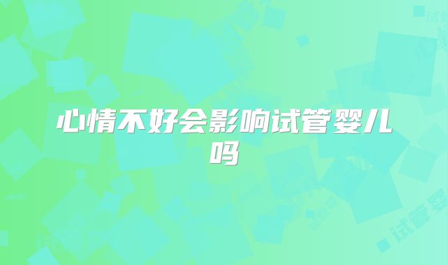 心情不好会影响试管婴儿吗