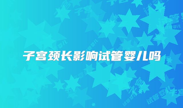 子宫颈长影响试管婴儿吗