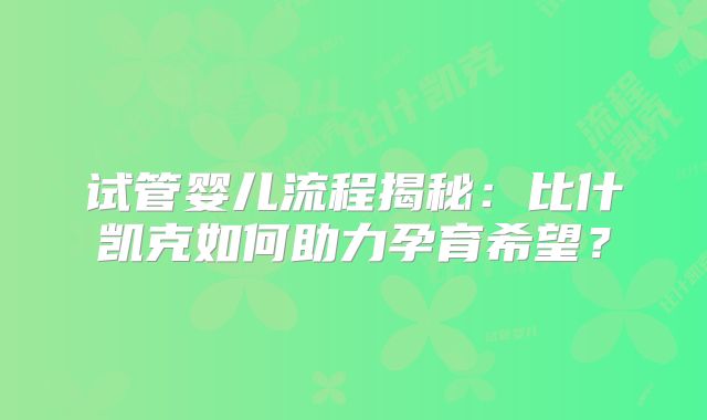试管婴儿流程揭秘:比什凯克如何助力孕育希望?