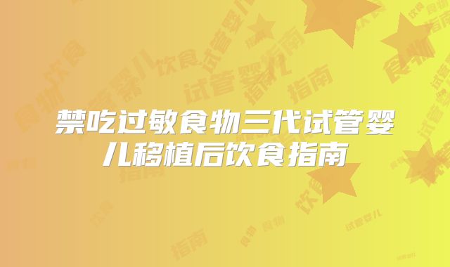 禁吃过敏食物三代试管婴儿移植后饮食指南
