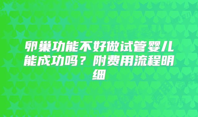 卵巢功能不好做试管婴儿能成功吗?附费用流程明细