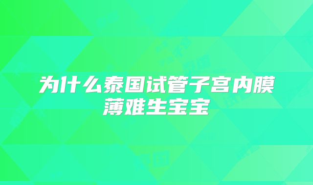 为什么泰国试管子宫内膜薄难生宝宝