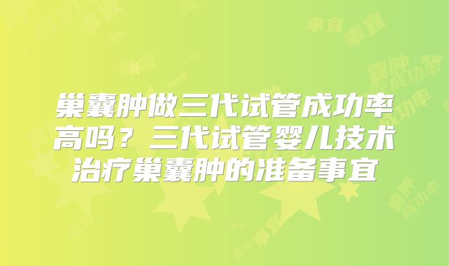 巢囊肿做三代试管成功率高吗?三代试管婴儿技术治疗巢囊肿的准备事宜