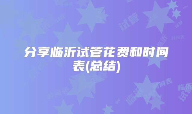 分享临沂试管花费和时间表(总结)
