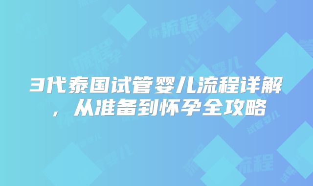3代泰国试管婴儿流程详解，从准备到怀孕全攻略