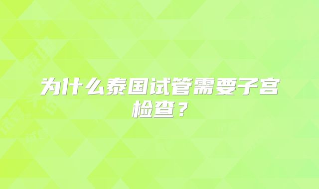 为什么泰国试管需要子宫检查？