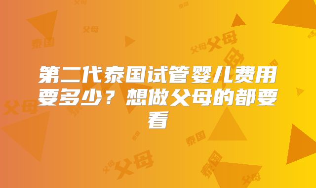 第二代泰国试管婴儿费用要多少？想做父母的都要看