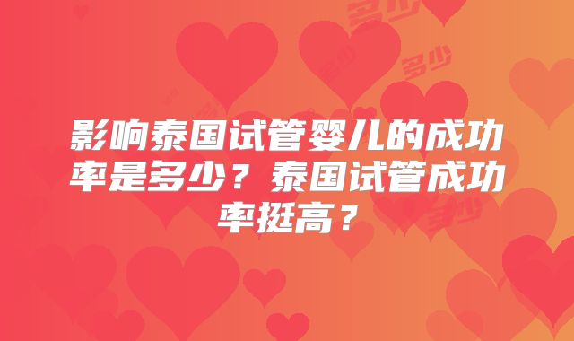 影响泰国试管婴儿的成功率是多少?泰国试管成功率挺高?