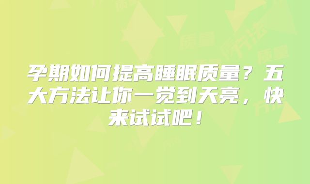 孕期如何提高睡眠质量?五大方法让你一觉到天亮,快来试试吧!
