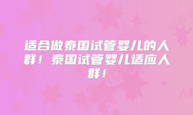 适合做泰国试管婴儿的人群！泰国试管婴儿适应人群！