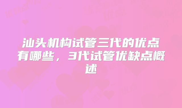 汕头机构试管三代的优点有哪些，3代试管优缺点概述