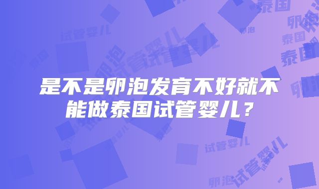 是不是卵泡发育不好就不能做泰国试管婴儿?