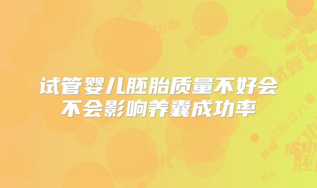 试管婴儿胚胎质量不好会不会影响养囊成功率