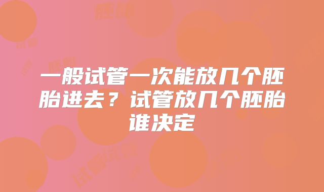 一般试管一次能放几个胚胎进去？试管放几个胚胎谁决定