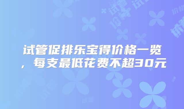试管促排乐宝得价格一览，每支最低花费不超30元