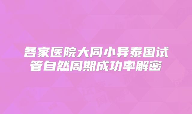 各家医院大同小异泰国试管自然周期成功率解密