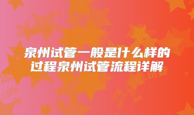 泉州试管一般是什么样的过程泉州试管流程详解