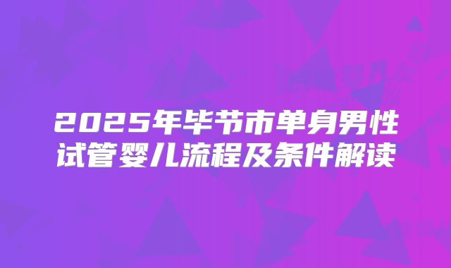 2025年毕节市单身男性试管婴儿流程及条件解读