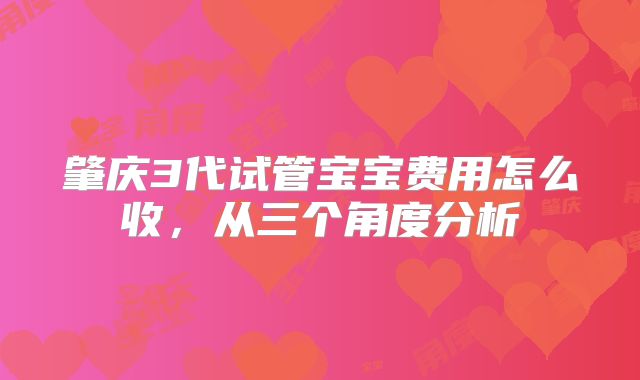 肇庆3代试管宝宝费用怎么收,从三个角度分析