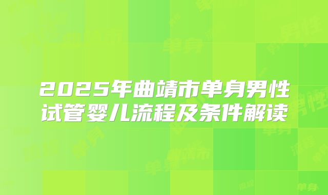 2025年曲靖市单身男性试管婴儿流程及条件解读