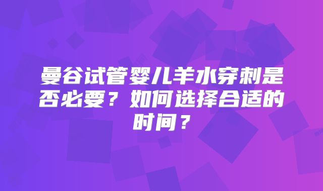 曼谷试管婴儿羊水穿刺是否必要？如何选择合适的时间？