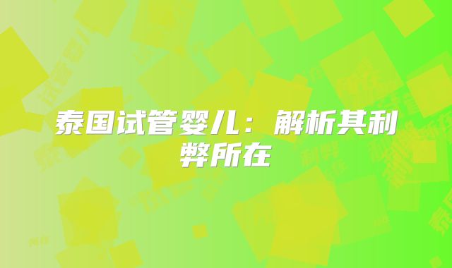 泰国试管婴儿:解析其利弊所在