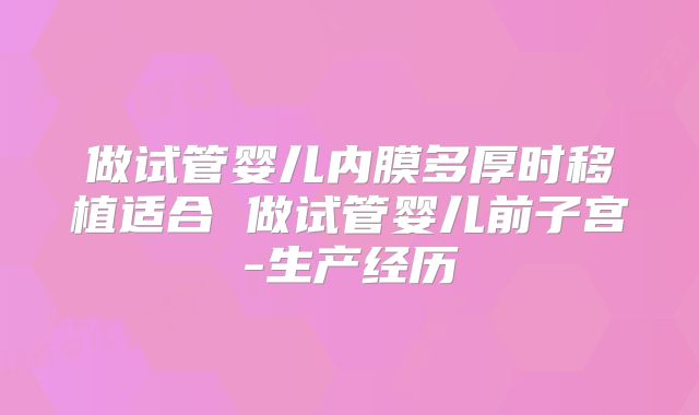 做试管婴儿内膜多厚时移植适合 做试管婴儿前子宫-生产经历