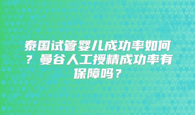 泰国试管婴儿成功率如何？曼谷人工授精成功率有保障吗？
