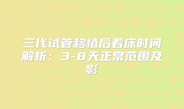 三代试管移植后着床时间解析：3-8天正常范围及影